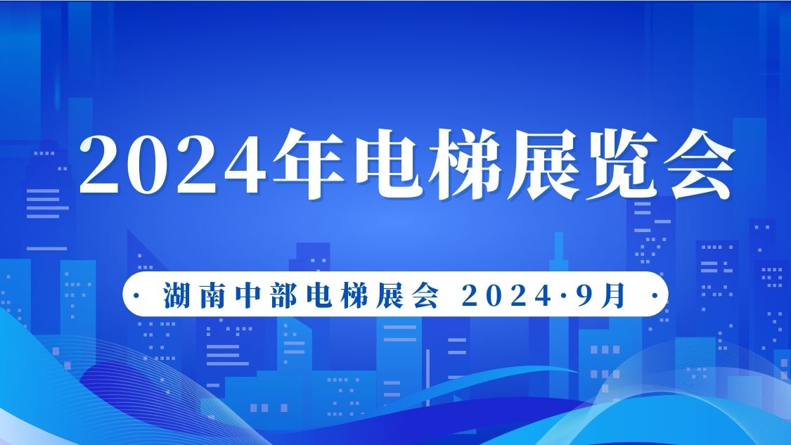 24年电梯还有一展!2024首届中部(湖南...